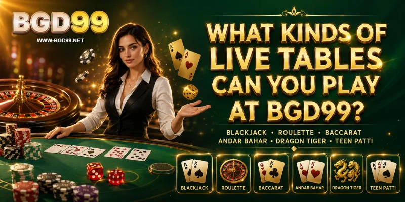 what kinds of live tables can you play at bgd99